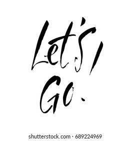 LET'S GO. Ink painted modern calligraphy. Hand drawn illustration phrase. 