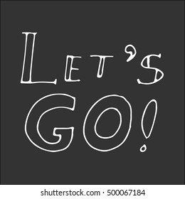 Let's go! Inspirational quote. .Modern calligraphic style. Hand lettering and custom typography for your designs: t-shirts, bags, for posters, invitations, cards, etc.