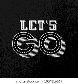 Lets go lettering. Motivational Quote. Inspirational poster. Modern phrase for invitation and greeting card, t-shirt, prints and posters. white.black.