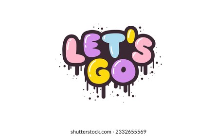 Let's go - lettering short slogan quote in cute retro graffiti style. Bubble hand drawn letters with black stroke and streaks of paint splashes. Vector isolate on white background