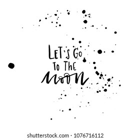 Let's go to the Moon. Hand drawn lettering quote for mug, poster, card, t-shirt. Vector illustration.