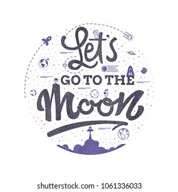 Lets go to the moon. Space travel, lettingering handmade. Astronomy quote, typographical sign - banner, sweet postcard.