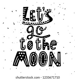 Let's go to the Moon- unique hand drawn nursery poster with handdrawn lettering in scandinavian style. Suitable for clothes, cards, banner, children's room decor. Vector illustration.