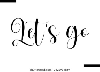 Let's go Motivational Life Quote About traveling. Cursive Lettering Typography Text