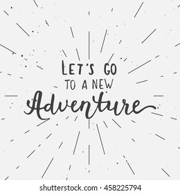 Let's go to a new adventure, hand drawn inspiring lettering, modern brush calligraphy with vintage sunburst and grunge blots. Inspirational and motivational poster or greeting card or t-shirt design.