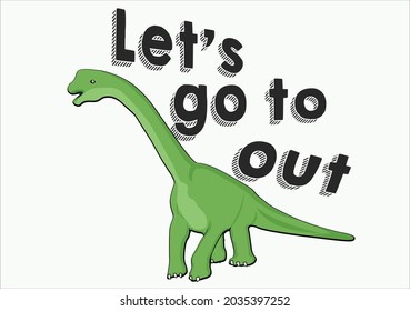 let's go out dinosaur green vector art design vector of dino back to school, animal, don't be lazy to study, vector design, cute dino for t shirt etc.