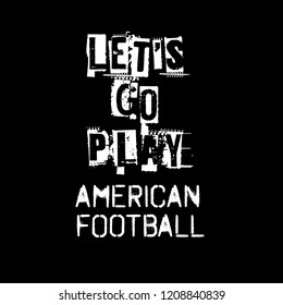 Let's go play american football slogan for t-shirt.Cool sport slogan with grunge text