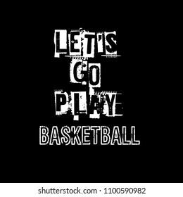 Let's go play basketball slogan for t-shirt.Cool sport slogan with grunge text