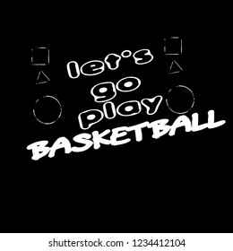 Let's go play basketball slogan for t-shirt.Cool sport slogan with grunge text