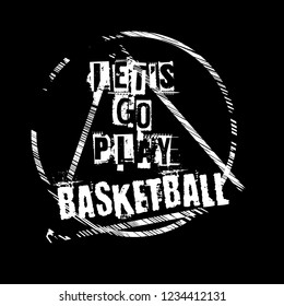 Let's go play basketball slogan for t-shirt.Cool sport slogan with grunge text