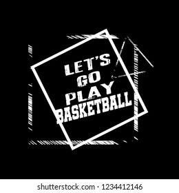 Let's go play basketball slogan for t-shirt.Cool sport slogan with grunge text