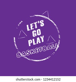 Let's go play basketball slogan for t-shirt.Cool sport slogan with grunge text