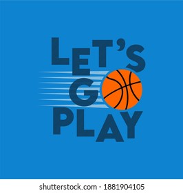 Let's Go Play Basketball typography, t-shirt graphics, vectors