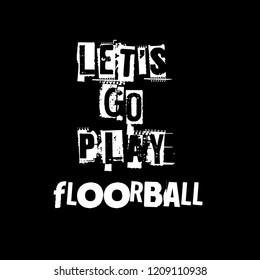 Let's go play floorball slogan for t-shirt.Cool sport slogan with grunge text