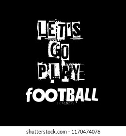 Let's Go Play Football Slogan For T-shirt.Cool Sport Slogan With Grunge Text