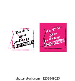 Let's go play football slogan for t-shirt.Cool sport slogan with grunge text