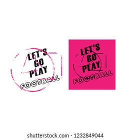 Let's go play football slogan for t-shirt.Cool sport slogan with grunge text