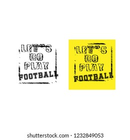 Let's go play football slogan for t-shirt.Cool sport slogan with grunge text