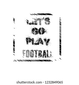 Let's go play football slogan for t-shirt.Cool sport slogan with grunge text