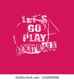 Let's go play football slogan for t-shirt.Cool sport slogan with grunge text