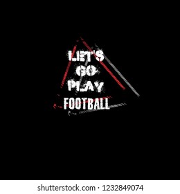 Let's go play football slogan for t-shirt.Cool sport slogan with grunge text