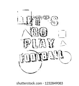 Let's go play football slogan for t-shirt.Cool sport slogan with grunge text