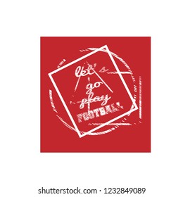 Let's go play football slogan for t-shirt.Cool sport slogan with grunge text