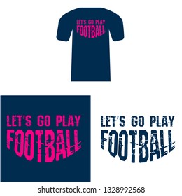 Let's go play football slogan for t-shirt.Cool sport slogan with grunge text.