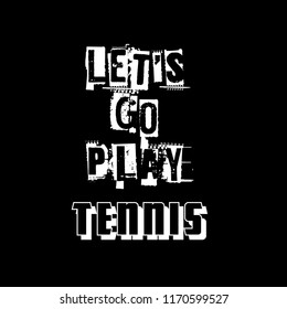 Let's go play tennis slogan for t-shirt.Cool sport slogan with grunge text