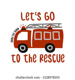 Let's go to the rescue FIRETRUCK - T-Shirts, Hoodie, Tank, gifts. Vector illustration text for clothes. Inspirational quote card, invitation, banner. Kids calligraphy background.