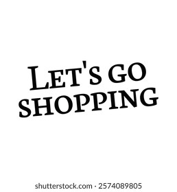 Let's go shopping text for T-shirt and other use on white background.