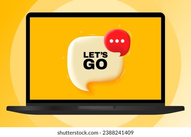 Lets go. Speech bubble with text. 3d illustration. Text banner in the modern laptop. Advertising on the computer