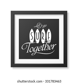 Lets go surf together - Typographical background in realistic square black frame on white background. Vector EPS10 illustration. 