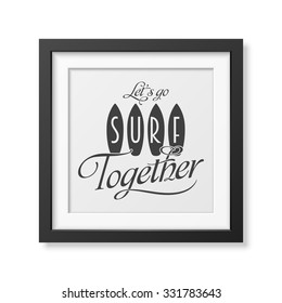 Lets go surf together - Typographical background in realistic square black frame on white background. Vector EPS10 illustration. 