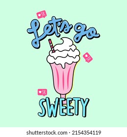 LET'S GO SWEETY LETTERING, ILLUSTRATION OF A MILKSHAKE, SLOGAN PRINT VECTOR