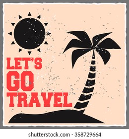 Let's go travel. Creative motivation background. Grunge and retro design. Inspirational motivational quote. Calligraphic And Typographic. Retro color.