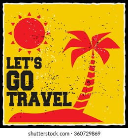 Let's go travel. Creative motivation background. Grunge and retro design. Inspirational motivational quote. Calligraphic And Typographic. Retro color.