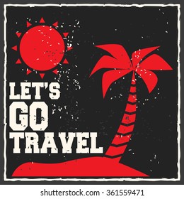 Let's go travel. Creative motivation background. Grunge and retro design. Inspirational motivational quote. Calligraphic And Typographic. Retro color.