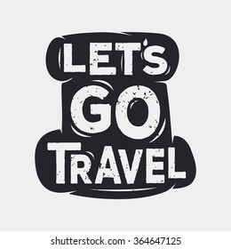 Lets go travel - creative quote.  Vector  typography concept