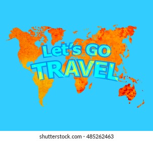 Let's go travel. Lettering on watercolor background of the world map. Holidays, Vacation, Travel. Vector illustration