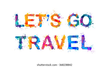 Let's go travel. Motivation inscription of splash paint letters