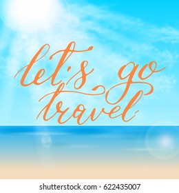 Let,s go travel phrase lettering against the background of a beautiful sea landscape.  Hand drawn calligraphy. Vector illustration EPS10