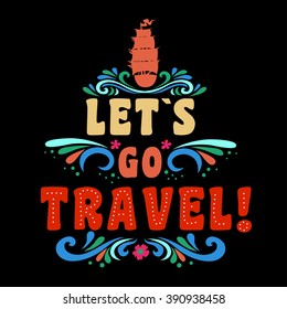 Let's go travel. Typography art.Typography background. Inspirational and motivational  tropical Print for T-shirts and bags, poster, flyer, cover, brochure. Template for design