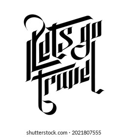 Lets go travel - vector illustration, hand lettering in gothic style on white background. Stylish freehand work, slogan for motivation, poster, banner, flyer. Medieval font for design