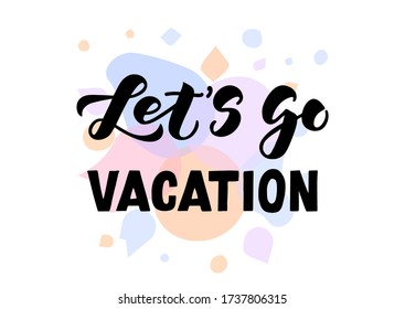 Let's go vacation hand drawn lettering. Template for, banner, poster, flyer, greeting card, web design, print design. Vector illustration.