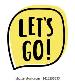 Let's go! Vector hand drawn speech bubble with lettering. Illustration on white background.