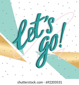 Let's go vector lettering. Calligraphy for card, t-shirt, prints and posters. Hand drawn illustration phrase on fashion background. 