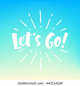 Let's go vector lettering card. Hand drawn illustration phrase. Handwritten modern brush calligraphy for invitation and greeting card, t-shirt, prints and posters