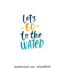 Let's go to the water. Bright colored letters. Modern hand drawn lettering. Hand-painted inscription. Motivational calligraphy poster. Stylish font typography. Quote for cards, invitations.