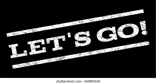 Let'S Go! watermark stamp. Text tag between parallel lines with grunge design style. Rubber seal stamp with scratched texture. Vector white color ink imprint on a black background.